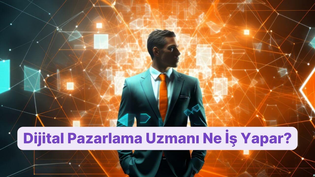 Dijital Pazarlama Uzmanı Ne İş Yapar?